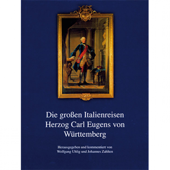 Die großen Italienreisen Herzog Carl Eugens von Württemberg. Die großen Italienreisen Herzog Carl Eugens von Württemberg.